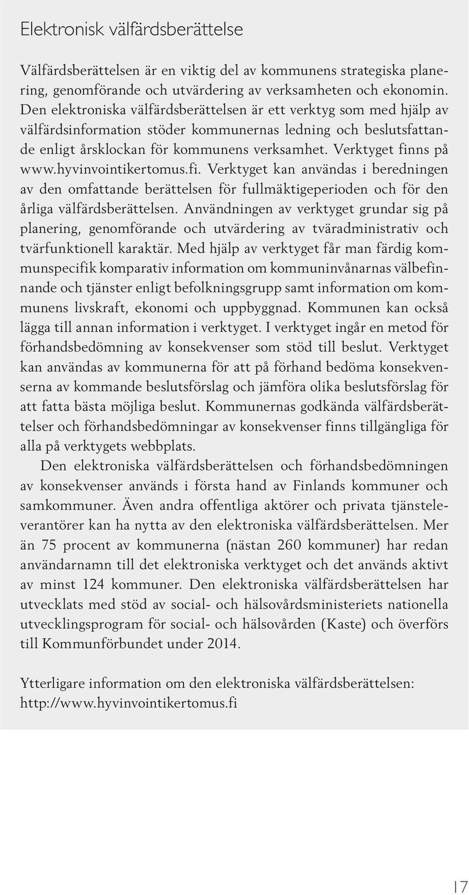 Verktyget finns på www.hyvinvointikertomus.fi. Verktyget kan användas i beredningen av den omfattande berättelsen för fullmäktigeperioden och för den årliga välfärdsberättelsen.