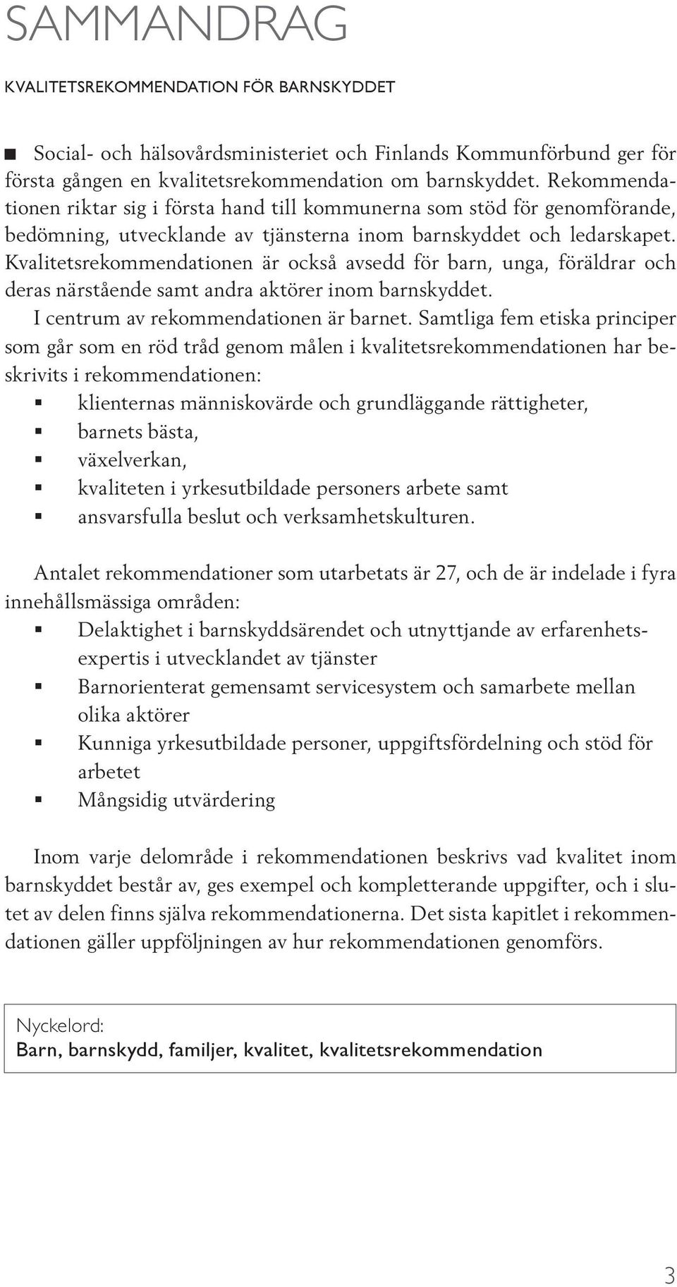 Kvalitetsrekommendationen är också avsedd för barn, unga, föräldrar och deras närstående samt andra aktörer inom barnskyddet. I centrum av rekommendationen är barnet.