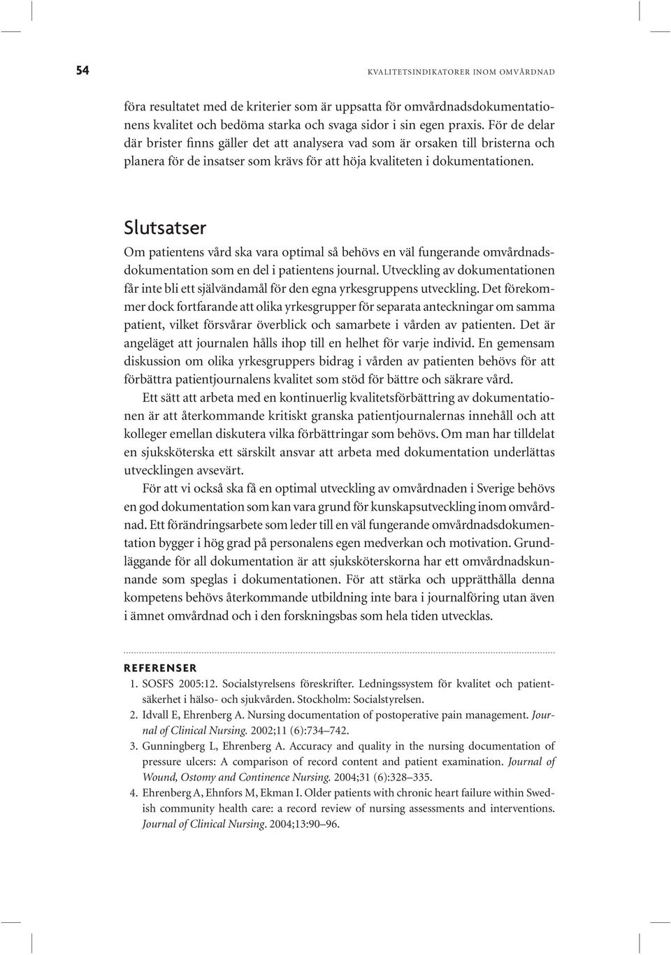 Om patientens vård ska vara optimal så behövs en väl fungerande omvårdnadsdokumentation som en del i patientens journal.