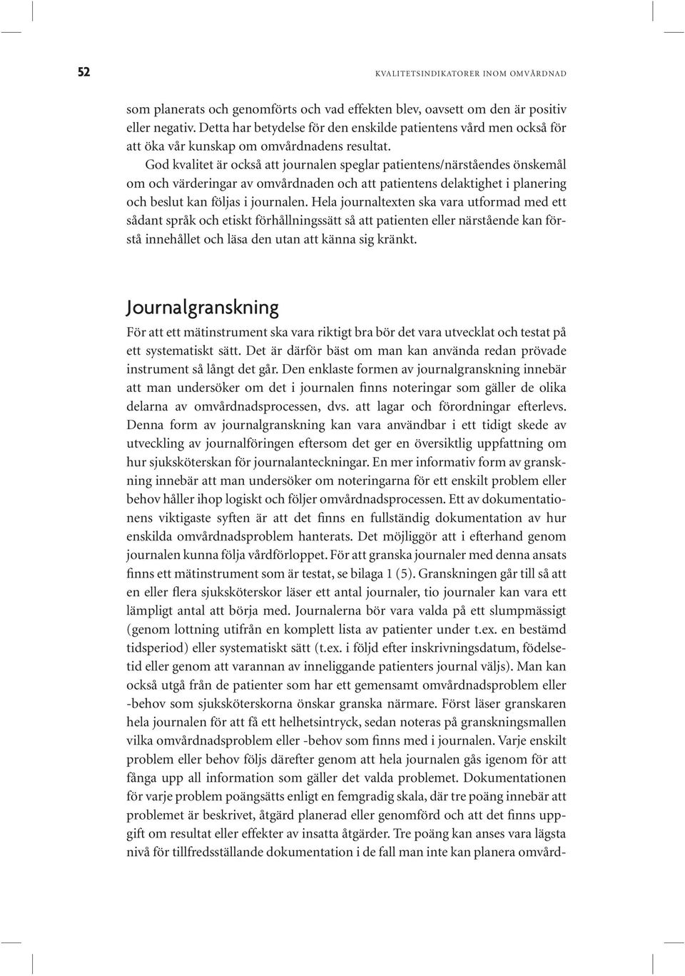 God kvalitet är också att journalen speglar patientens/närståendes önskemål om och värderingar av omvårdnaden och att patientens delaktighet i planering och beslut kan följas i journalen.