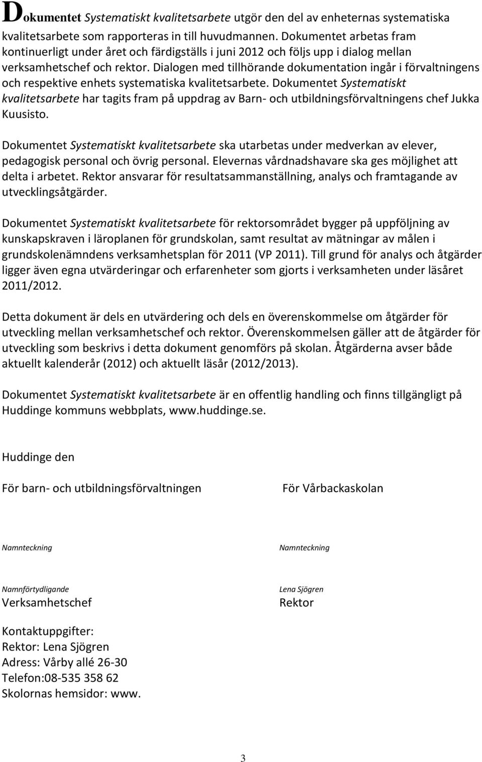 Dialogen med tillhörande dokumentation ingår i förvaltningens och respektive enhets systematiska kvalitetsarbete.