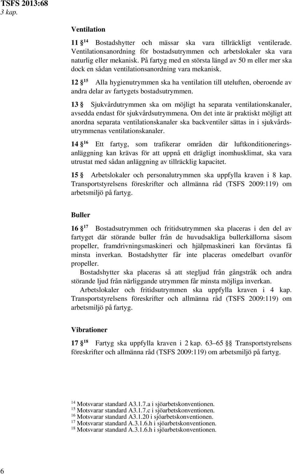 12 15 Alla hygienutrymmen ska ha ventilation till uteluften, oberoende av andra delar av fartygets bostadsutrymmen.