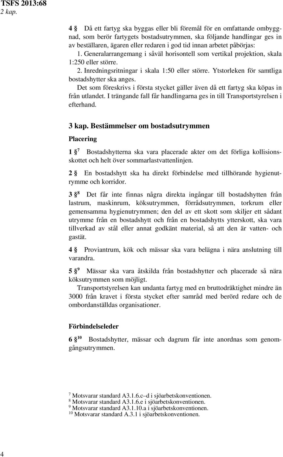 arbetet påbörjas: 1. Generalarrangemang i såväl horisontell som vertikal projektion, skala 1:250 eller större. 2. Inredningsritningar i skala 1:50 eller större.