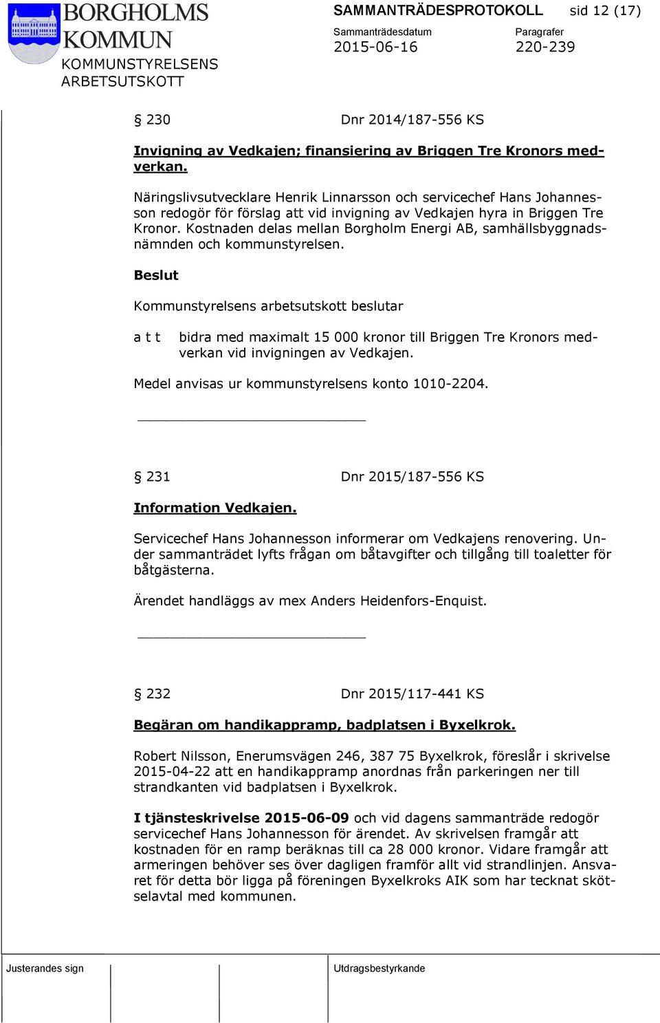 Kostnaden delas mellan Borgholm Energi AB, samhällsbyggnadsnämnden och kommunstyrelsen.