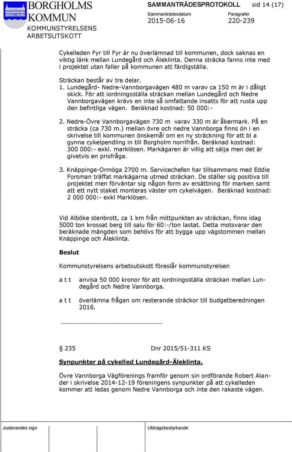 För att iordningsställa sträckan mellan Lundegård och Nedre Vannborgavägen krävs en inte så omfattande insatts för att rusta upp den befintliga vägen. Beräknad kostnad: 50 000:- 2.