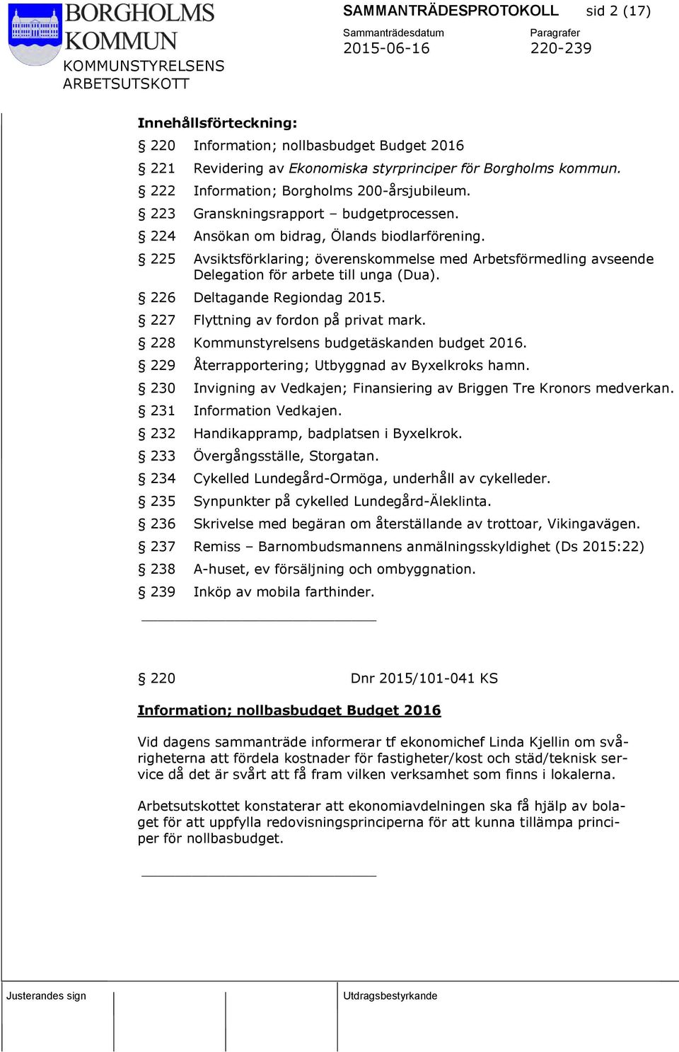 225 Avsiktsförklaring; överenskommelse med Arbetsförmedling avseende Delegation för arbete till unga (Dua). 226 Deltagande Regiondag 2015. 227 Flyttning av fordon på privat mark.