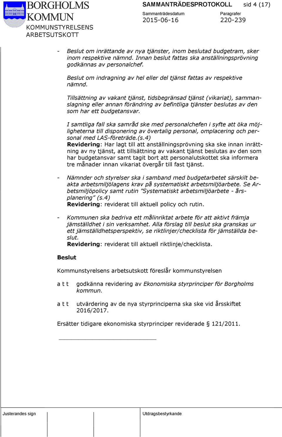 Tillsättning av vakant tjänst, tidsbegränsad tjänst (vikariat), sammanslagning eller annan förändring av befintliga tjänster beslutas av den som har ett budgetansvar.