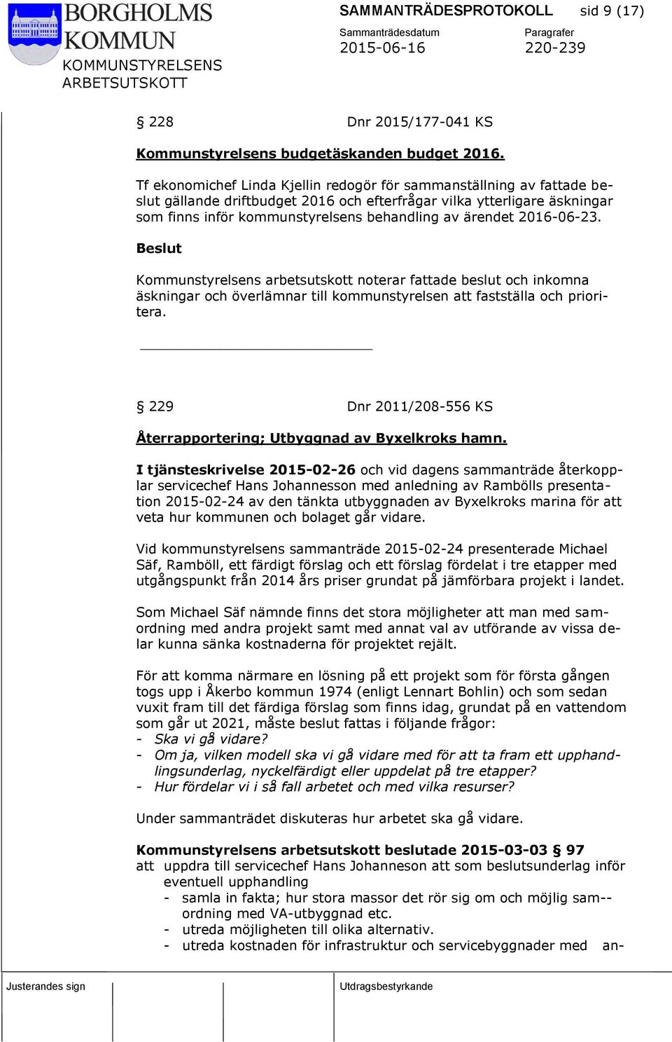 2016-06-23. Kommunstyrelsens arbetsutskott noterar fattade beslut och inkomna äskningar och överlämnar till kommunstyrelsen att fastställa och prioritera.