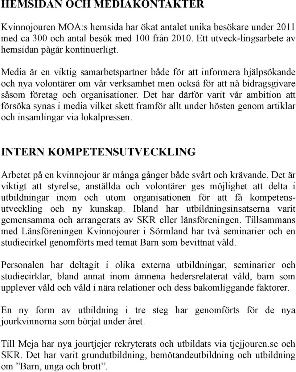 Det har därför varit vår ambition att försöka synas i media vilket skett framför allt under hösten genom artiklar och insamlingar via lokalpressen.