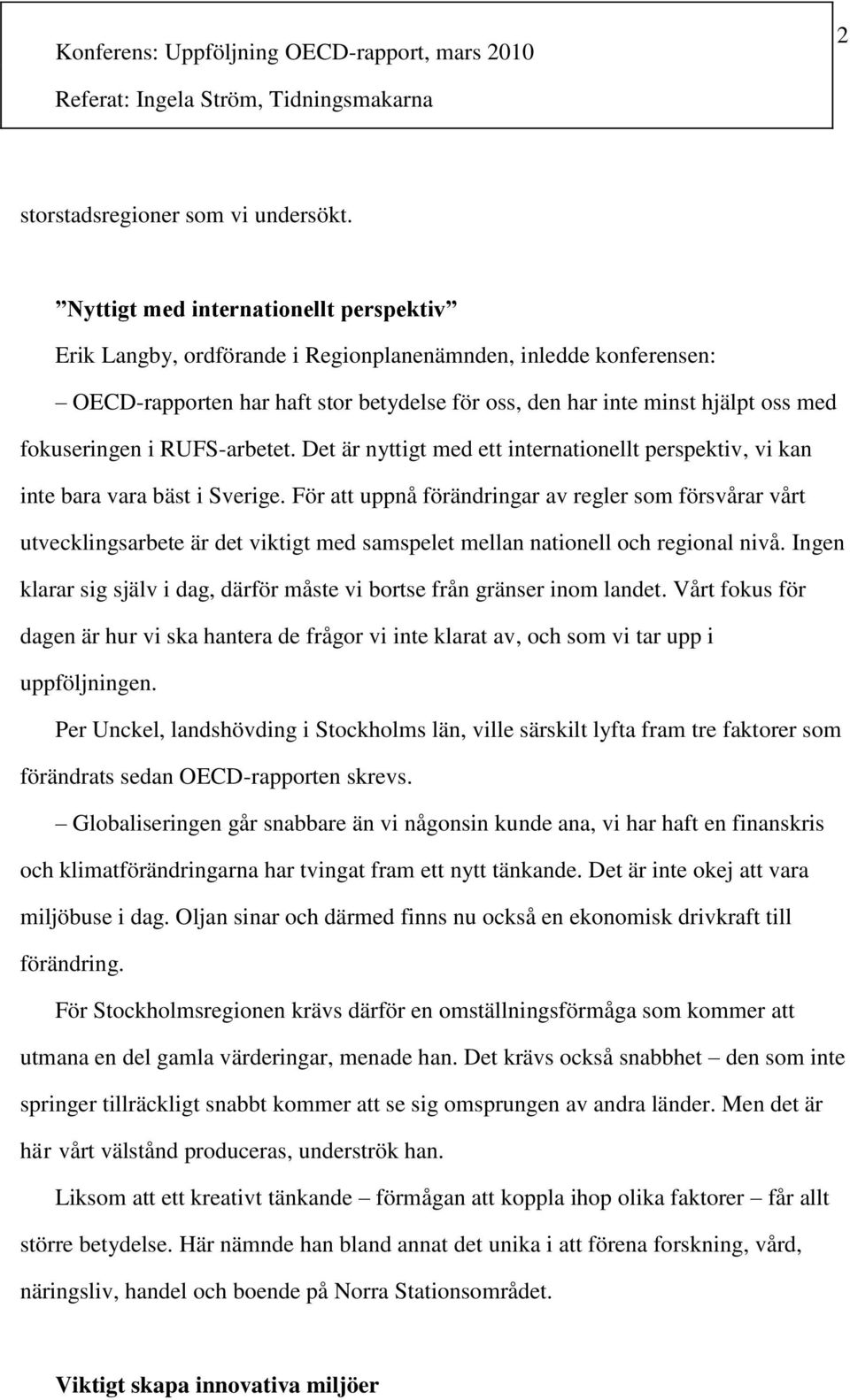 fokuseringen i RUFS-arbetet. Det är nyttigt med ett internationellt perspektiv, vi kan inte bara vara bäst i Sverige.