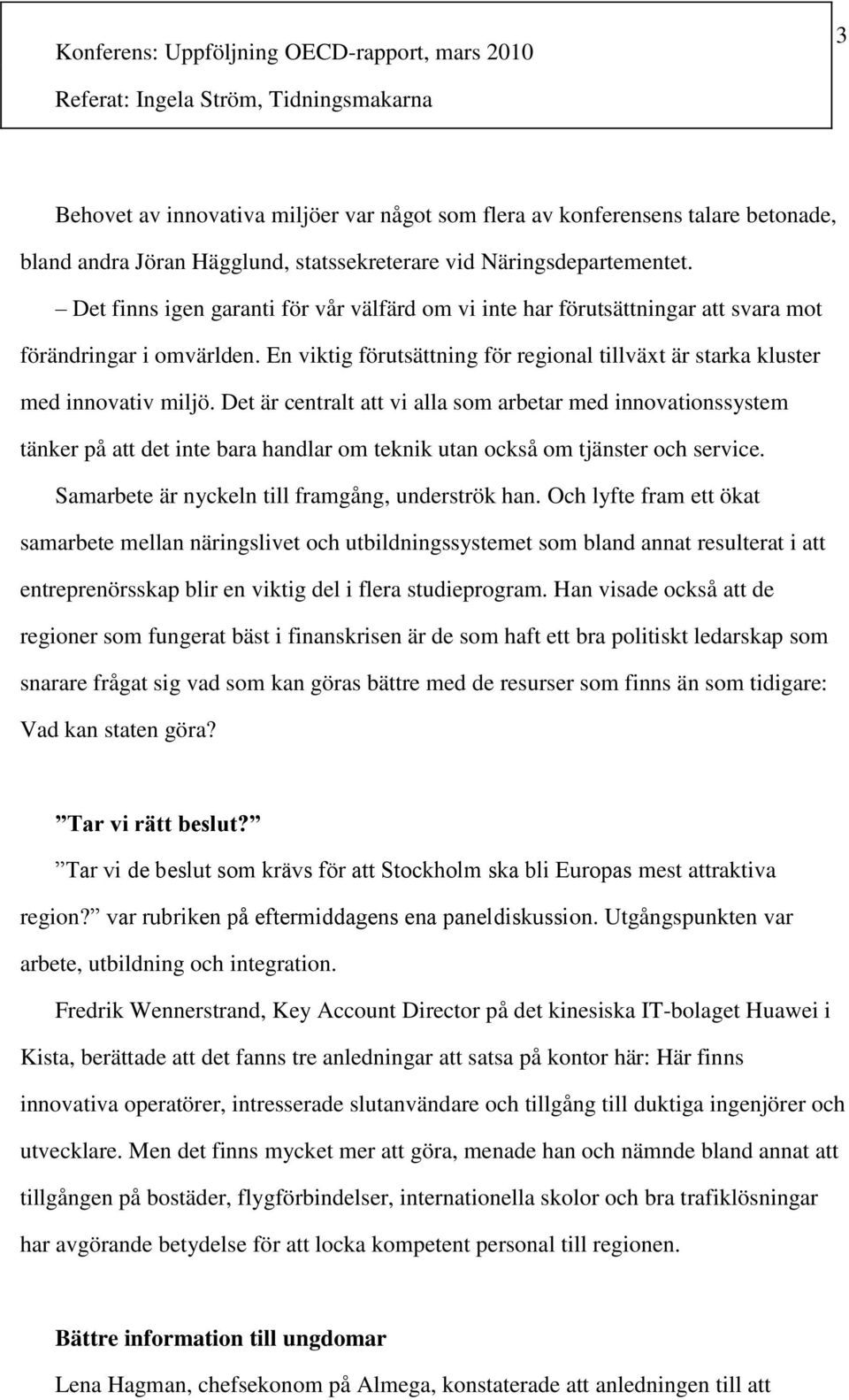 Det är centralt att vi alla som arbetar med innovationssystem tänker på att det inte bara handlar om teknik utan också om tjänster och service. Samarbete är nyckeln till framgång, underströk han.