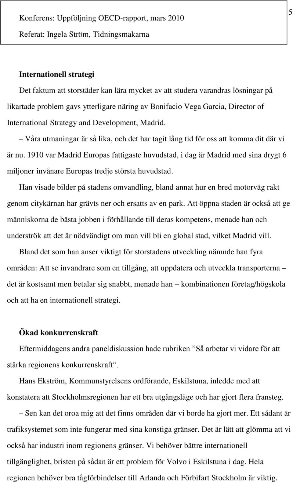 1910 var Madrid Europas fattigaste huvudstad, i dag är Madrid med sina drygt 6 miljoner invånare Europas tredje största huvudstad.