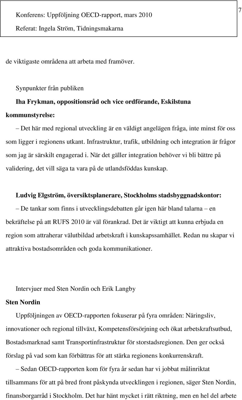 regionens utkant. Infrastruktur, trafik, utbildning och integration är frågor som jag är särskilt engagerad i.