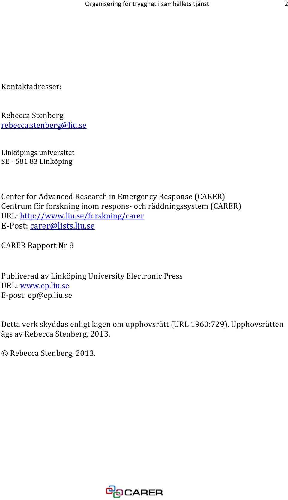 och räddningssystem (CARER) URL: http://www.liu.se/forskning/carer E-Post: carer@lists.liu.se CARER Rapport Nr 8 Publicerad av Linköping University Electronic Press URL: www.