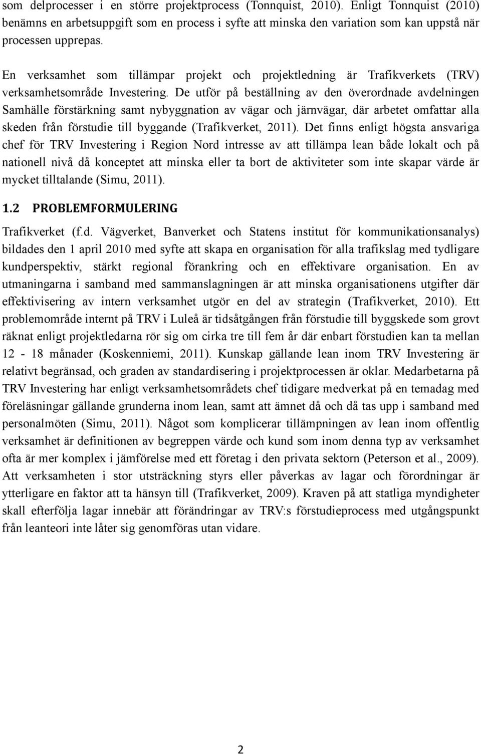 De utför på beställning av den överordnade avdelningen Samhälle förstärkning samt nybyggnation av vägar och järnvägar, där arbetet omfattar alla skeden från förstudie till byggande (Trafikverket,