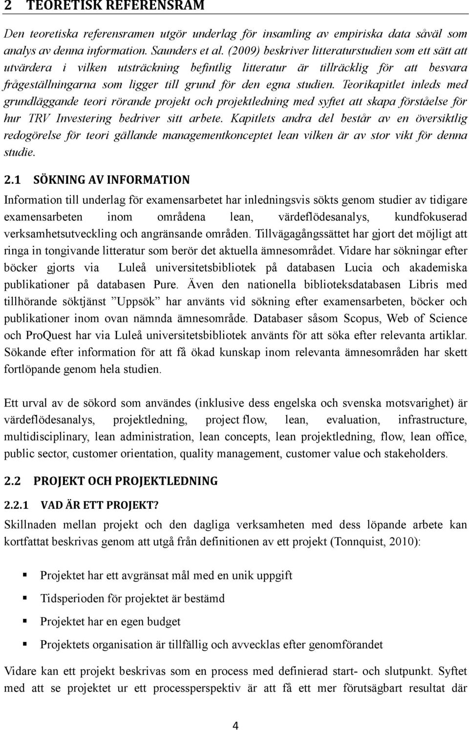 Teorikapitlet inleds med grundläggande teori rörande projekt och projektledning med syftet att skapa förståelse för hur TRV Investering bedriver sitt arbete.