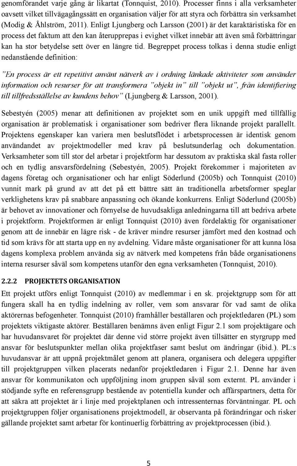 Enligt Ljungberg och Larsson (2001) är det karaktäristiska för en process det faktum att den kan återupprepas i evighet vilket innebär att även små förbättringar kan ha stor betydelse sett över en