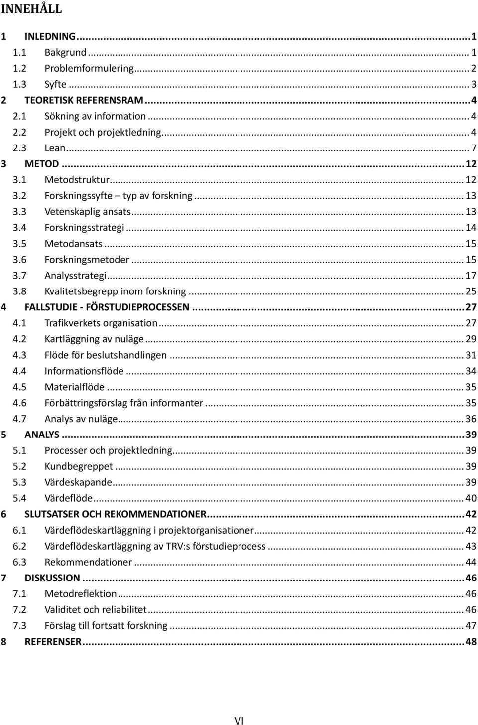 .. 17 3.8 Kvalitetsbegrepp inom forskning... 25 4 FALLSTUDIE - FÖRSTUDIEPROCESSEN... 27 4.1 Trafikverkets organisation... 27 4.2 Kartläggning av nuläge... 29 4.3 Flöde för beslutshandlingen... 31 4.