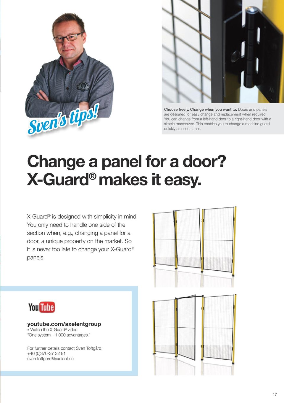 X-Guard makes it easy. X-Guard is designed with simplicity in mind. You only need to handle one side of the section when, e.g., changing a panel for a door, a unique property on the market.