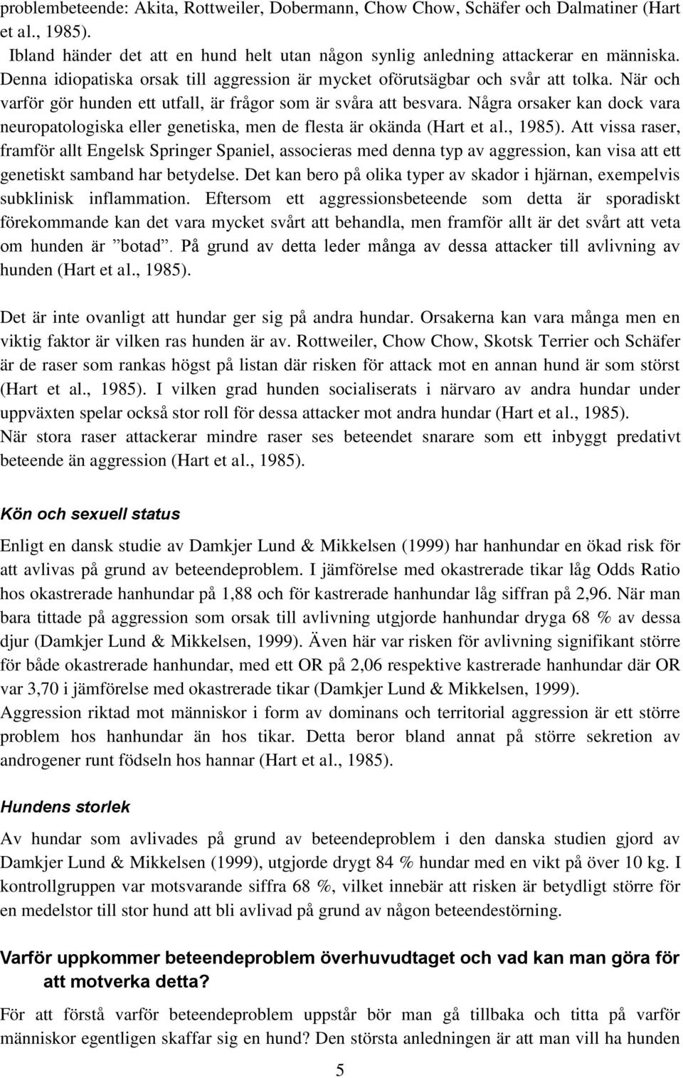 Några orsaker kan dock vara neuropatologiska eller genetiska, men de flesta är okända (Hart et al., 1985).