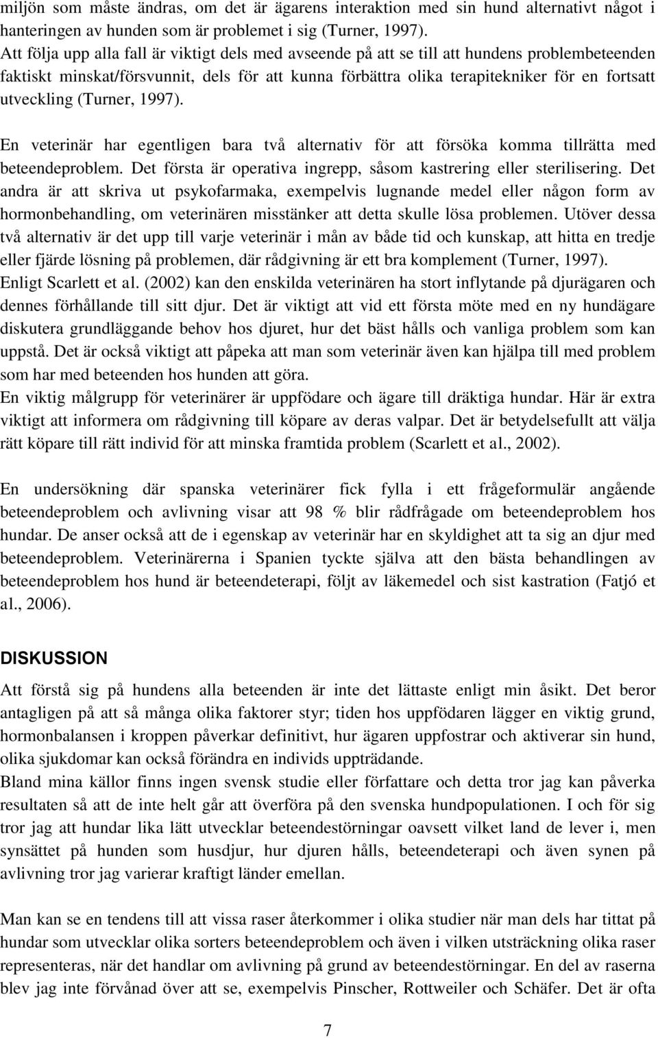 utveckling (Turner, 1997). En veterinär har egentligen bara två alternativ för att försöka komma tillrätta med beteendeproblem. Det första är operativa ingrepp, såsom kastrering eller sterilisering.