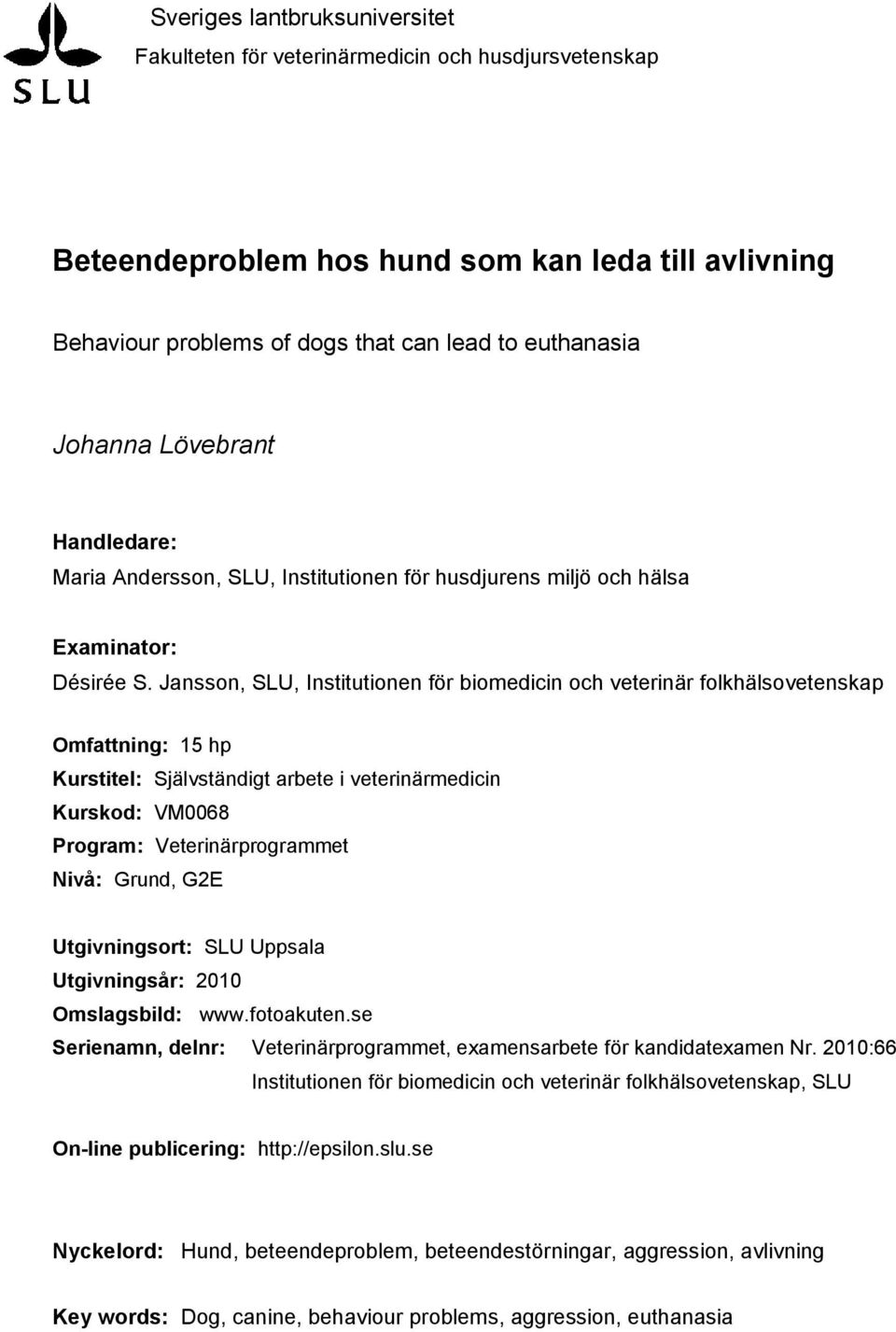 Jansson, SLU, Institutionen för biomedicin och veterinär folkhälsovetenskap Omfattning: 15 hp Kurstitel: Självständigt arbete i veterinärmedicin Kurskod: VM0068 Program: Veterinärprogrammet Nivå: