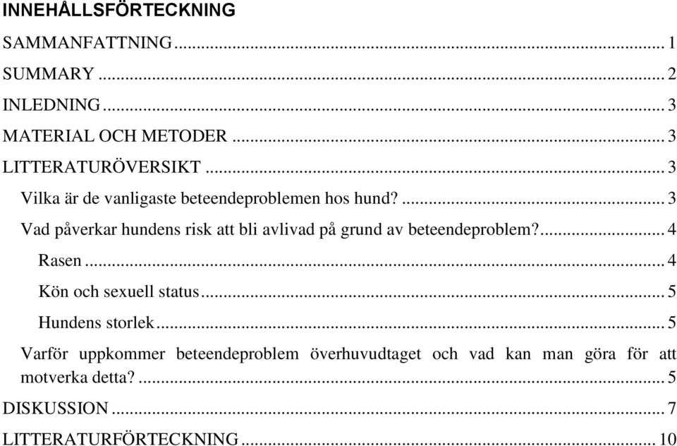 ... 3 Vad påverkar hundens risk att bli avlivad på grund av beteendeproblem?... 4 Rasen.