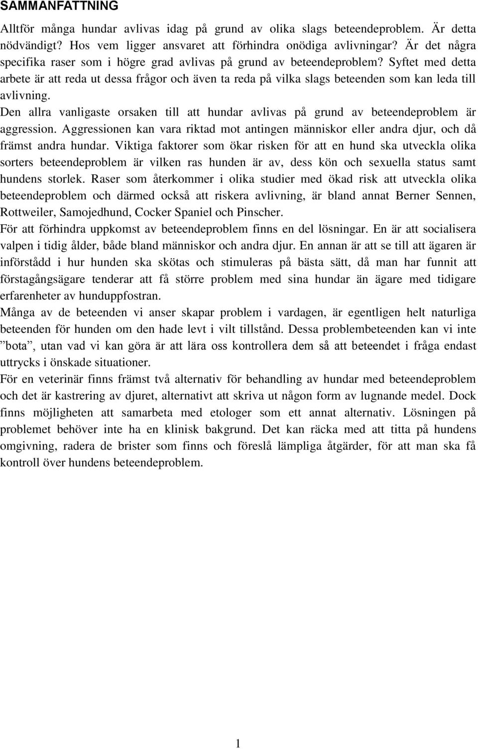 Syftet med detta arbete är att reda ut dessa frågor och även ta reda på vilka slags beteenden som kan leda till avlivning.