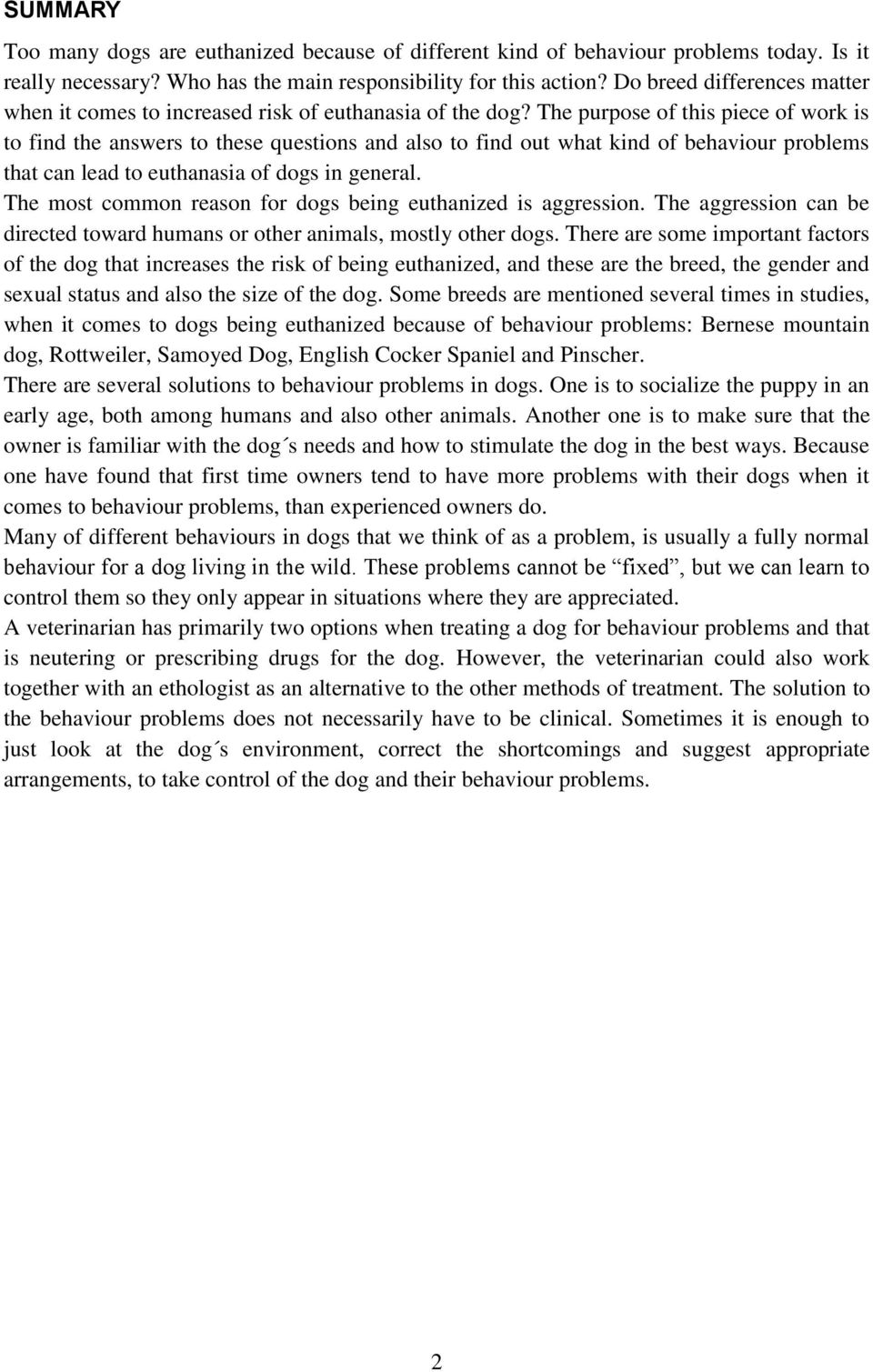 The purpose of this piece of work is to find the answers to these questions and also to find out what kind of behaviour problems that can lead to euthanasia of dogs in general.