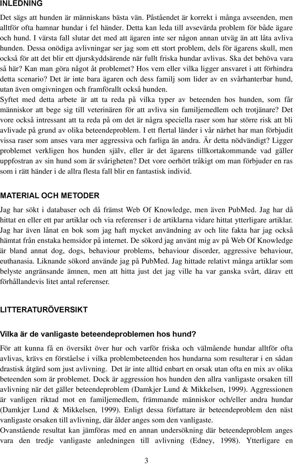 Dessa onödiga avlivningar ser jag som ett stort problem, dels för ägarens skull, men också för att det blir ett djurskyddsärende när fullt friska hundar avlivas. Ska det behöva vara så här?