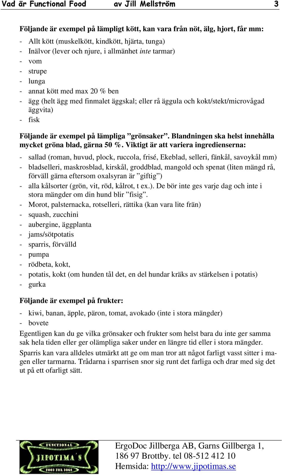 lämpliga grönsaker. Blandningen ska helst innehålla mycket gröna blad, gärna 50 %.