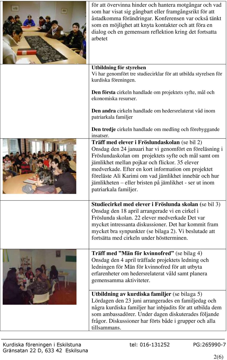 studiecirklar för att utbilda styrelsen för kurdiska föreningen. Den första cirkeln handlade om projektets syfte, mål och ekonomiska resurser.