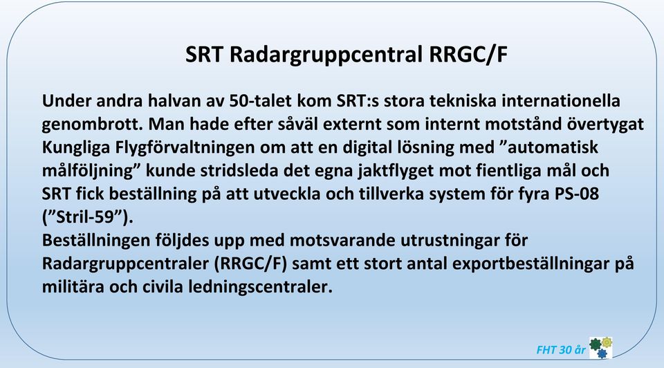 kunde stridsleda det egna jaktflyget mot fientliga mål och SRT fick beställning på att utveckla och tillverka system för fyra PS-08 ( Stril-59