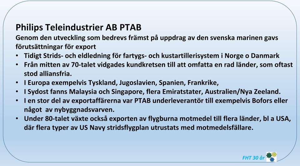 I Europa exempelvis Tyskland, Jugoslavien, Spanien, Frankrike, I Sydost fanns Malaysia och Singapore, flera Emiratstater, Australien/Nya Zeeland.