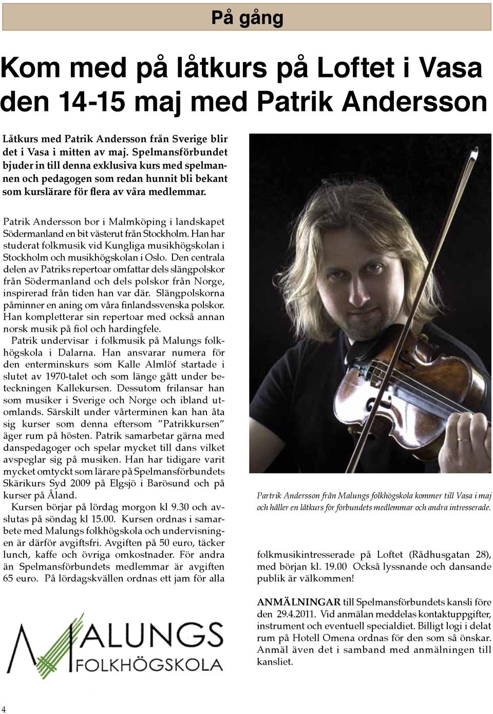 Patrik Andersson bor i Malmköping i landskapet Södermanland en bit västerut från Stockholm. Han har studerat folkmusik vid Kungliga musikhögskolan i Stockholm och musikhögskolan i Oslo.