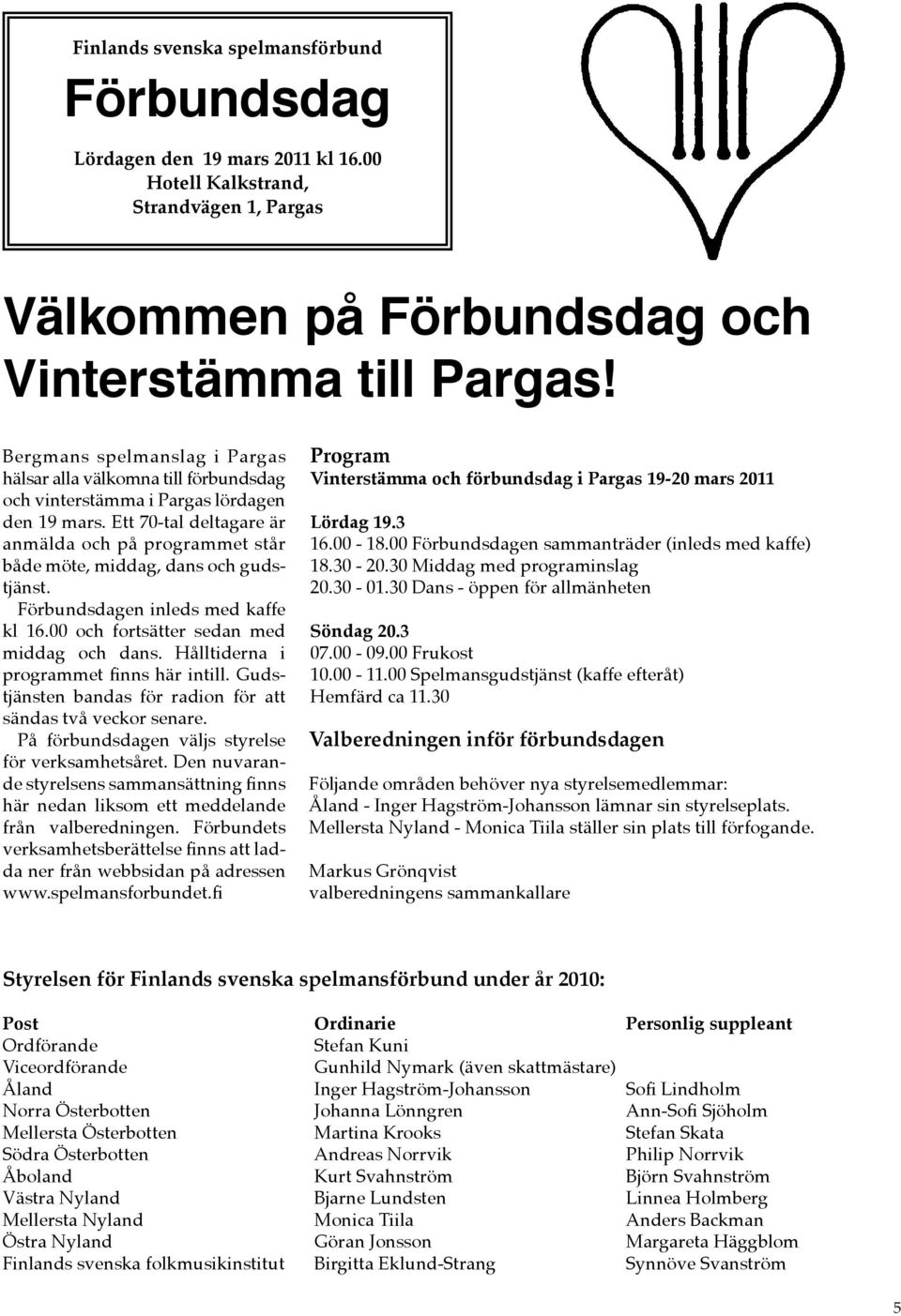 Ett 70-tal deltagare är anmälda och på programmet står både möte, middag, dans och gudstjänst. Förbundsdagen inleds med kaffe kl 16.00 och fortsätter sedan med middag och dans.