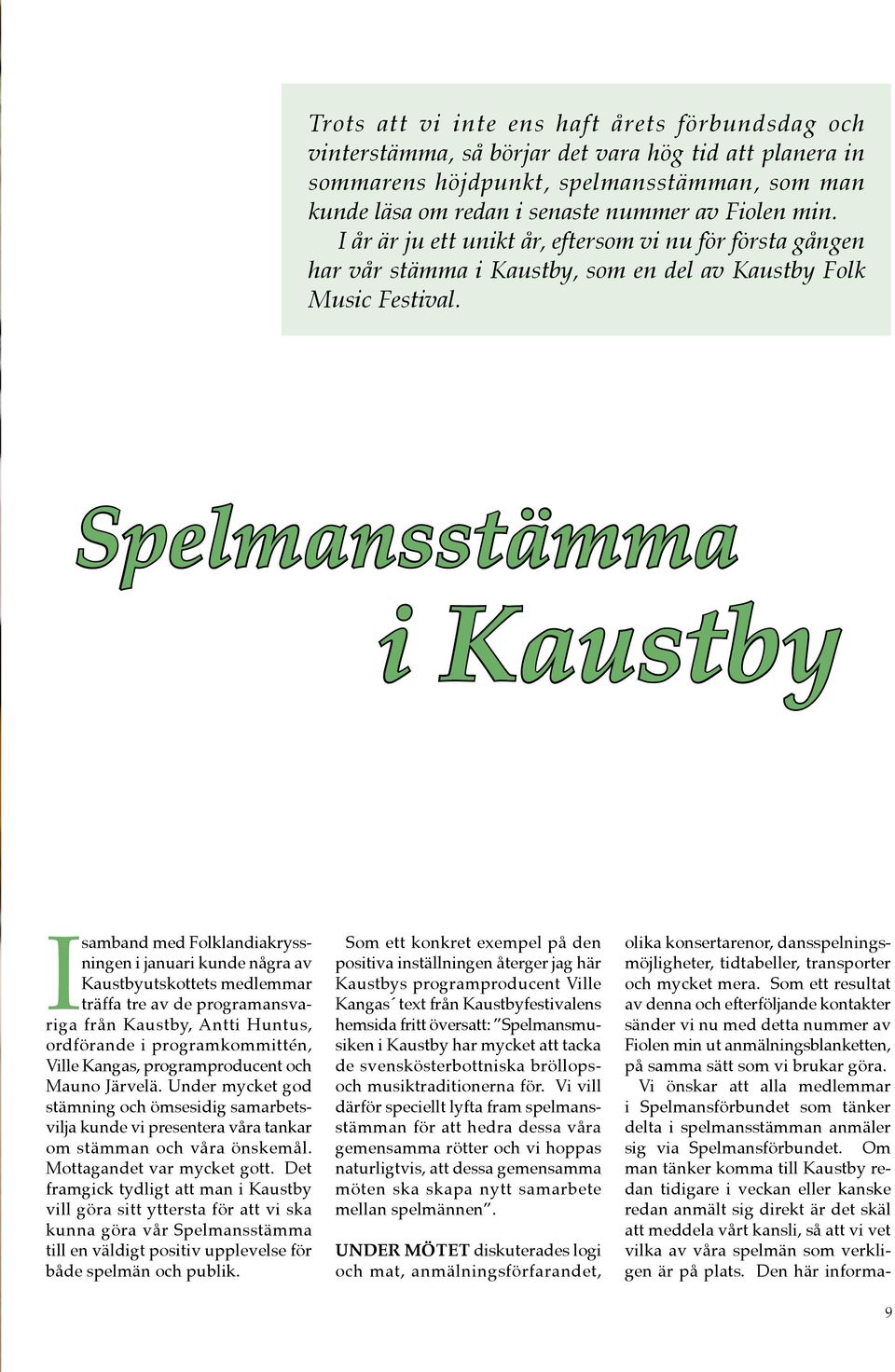 Spelmansstämma i Kaustby I samband med Folklandiakryssningen i januari kunde några av Kaustbyutskottets medlemmar träffa tre av de programansvariga från Kaustby, Antti Huntus, ordförande i
