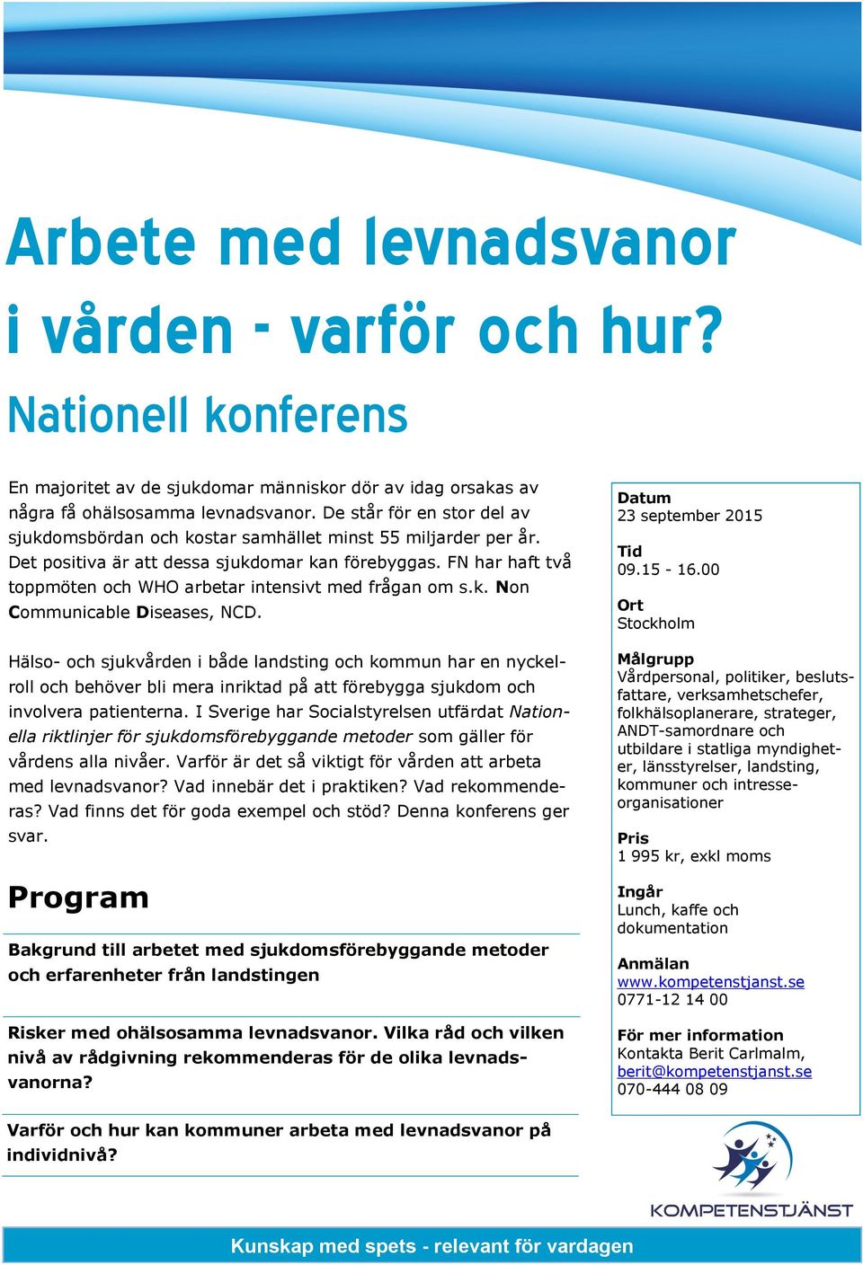 FN har haft två toppmöten och WHO arbetar intensivt med frågan om s.k. Non Communicable Diseases, NCD.