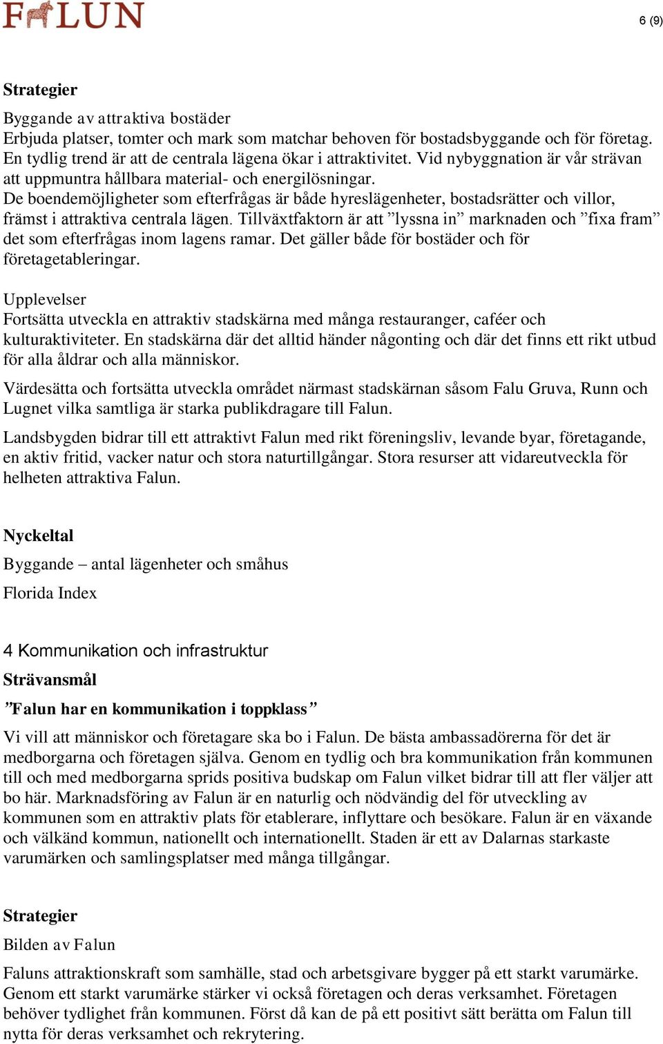 De boendemöjligheter som efterfrågas är både hyreslägenheter, bostadsrätter och villor, främst i attraktiva centrala lägen.