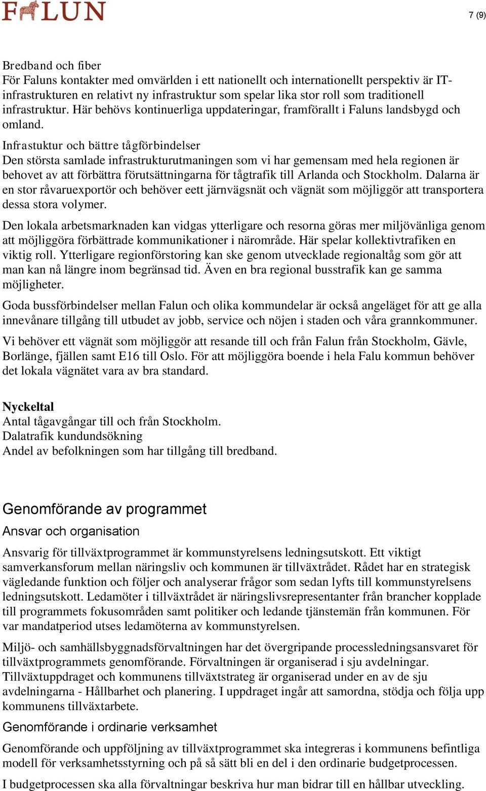 Infrastuktur och bättre tågförbindelser Den största samlade infrastrukturutmaningen som vi har gemensam med hela regionen är behovet av att förbättra förutsättningarna för tågtrafik till Arlanda och