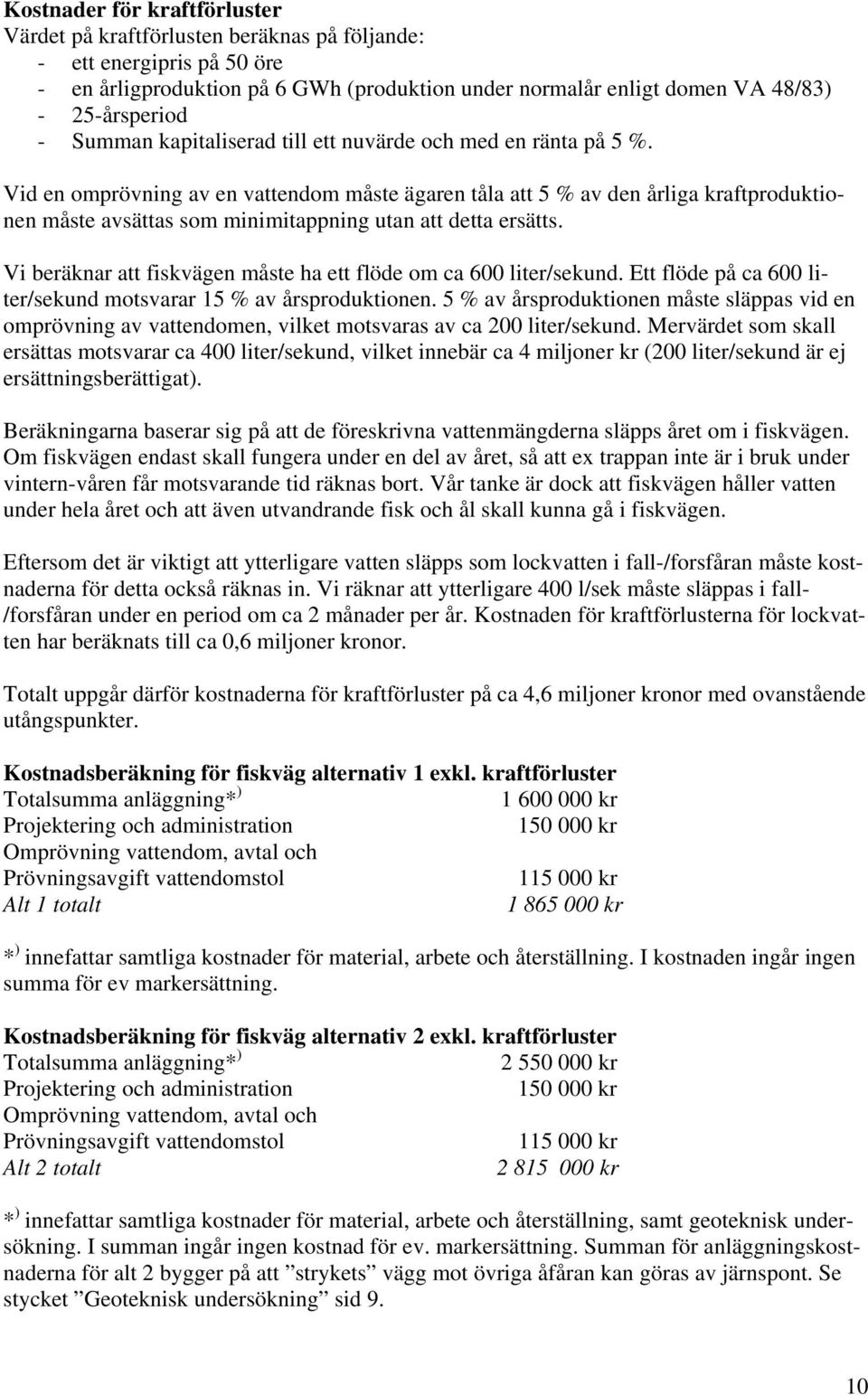 Vid en omprövning av en vattendom måste ägaren tåla att 5 % av den årliga kraftproduktionen måste avsättas som minimitappning utan att detta ersätts.