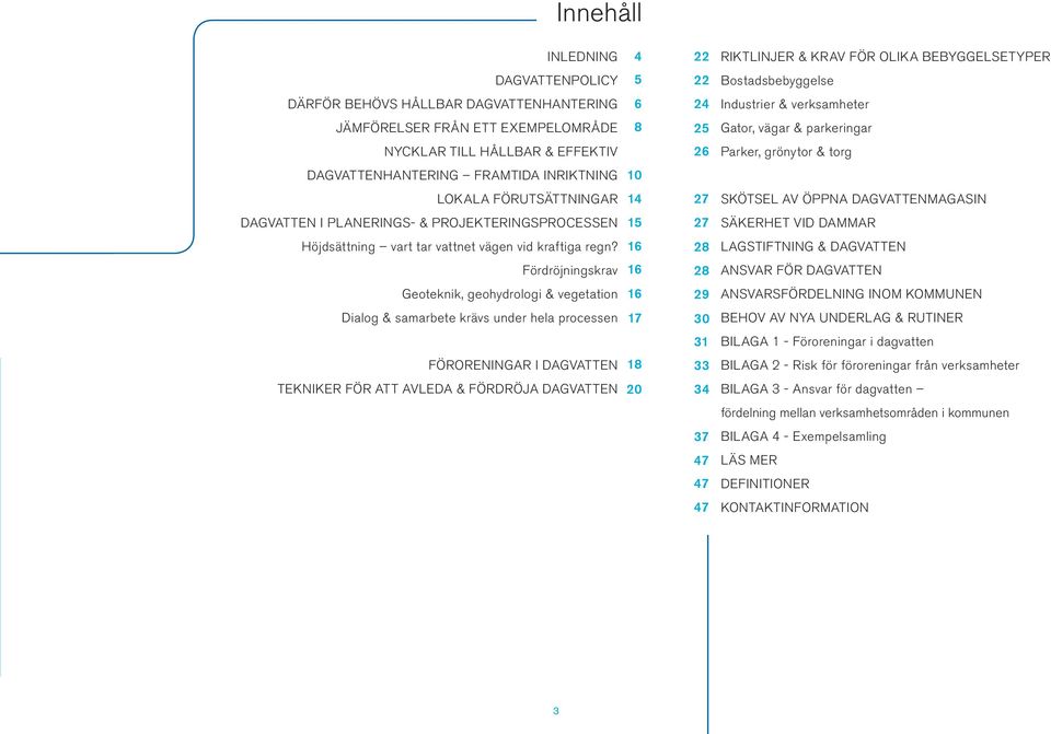 DAGVATTENMAGASIN DAGVATTEN I PLANERINGS- & PROJEKTERINGSPROCESSEN 15 27 SÄKERHET VID DAMMAR Höjdsättning vart tar vattnet vägen vid kraftiga regn?