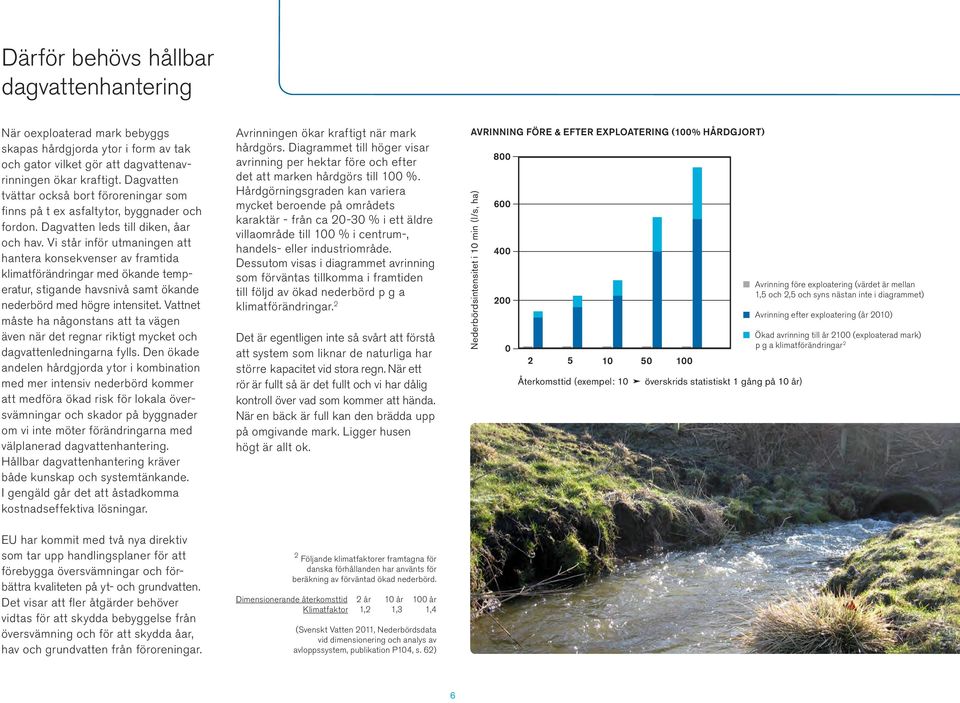 Vi står inför utmaningen att hantera konsekvenser av framtida klimatförändringar med ökande temperatur, stigande havsnivå samt ökande nederbörd med högre intensitet.