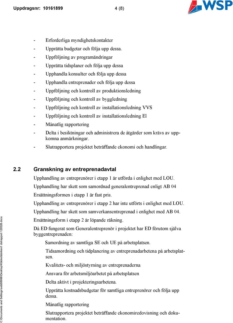 produktionsledning - Uppföljning och kontroll av byggledning - Uppföljning och kontroll av installationsledning VVS - Uppföljning och kontroll av installationsledning El - Månatlig rapportering -