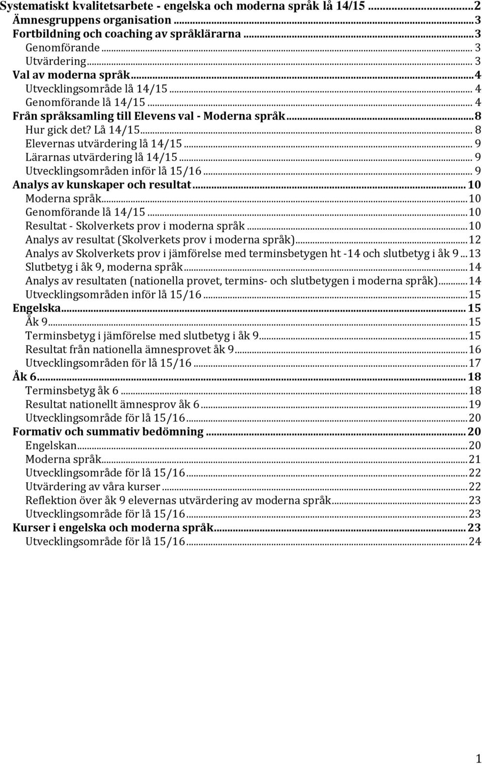 .. 8 Elevernas utvärdering lå 14/15... 9 Lärarnas utvärdering lå 14/15... 9 Utvecklingsområden inför lå 15/16... 9 Analys av kunskaper och resultat... 10 Moderna språk... 10 Genomförande lå 14/15.