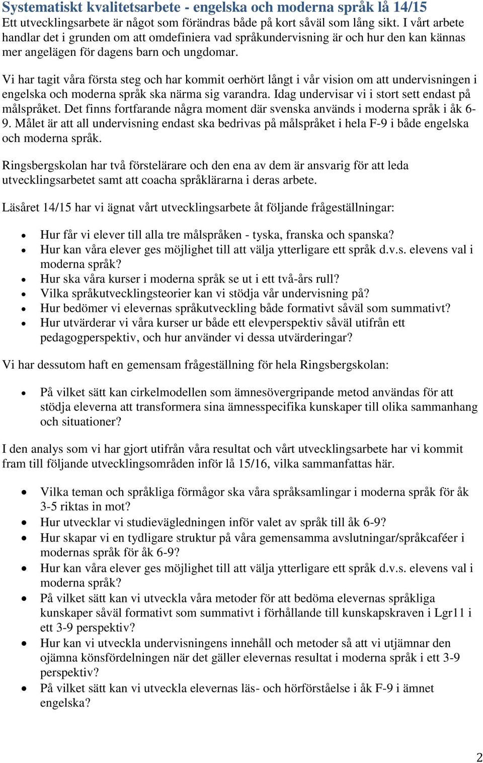 Vi har tagit våra första steg och har kommit oerhört långt i vår vision om att undervisningen i engelska och moderna språk ska närma sig varandra. Idag undervisar vi i stort sett endast på målspråket.