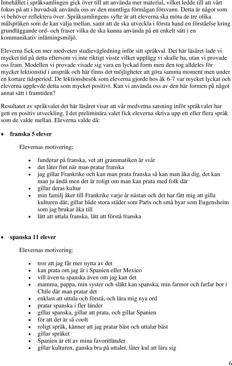 Språksamlingens syfte är att eleverna ska möta de tre olika målspråken som de kan välja mellan, samt att de ska utveckla i första hand en förståelse kring grundläggande ord- och fraser vilka de ska