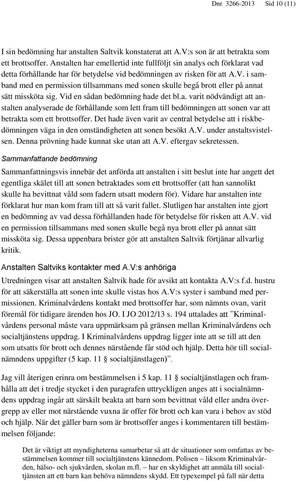 i samband med en permission tillsammans med sonen skulle begå brott eller på annat sätt missköta sig. Vid en sådan bedömning hade det bl.a. varit nödvändigt att anstalten analyserade de förhållande som lett fram till bedömningen att sonen var att betrakta som ett brottsoffer.