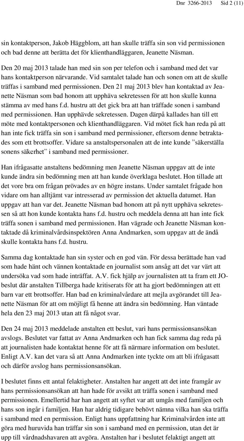 Den 21 maj 2013 blev han kontaktad av Jeanette Näsman som bad honom att upphäva sekretessen för att hon skulle kunna stämma av med hans f.d. hustru att det gick bra att han träffade sonen i samband med permissionen.