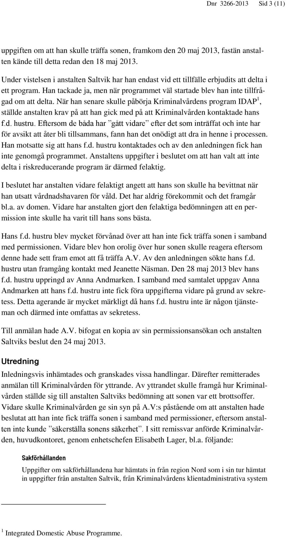 När han senare skulle påbörja Kriminalvårdens program IDAP 1, ställde anstalten krav på att han gick med på att Kriminalvården kontaktade hans f.d. hustru.
